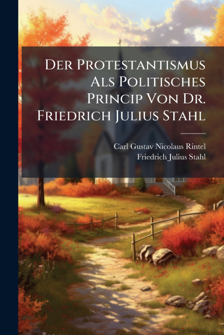 Der Protestantismus Als Politisches Princip Von Dr. Friedrich Julius Stahl
