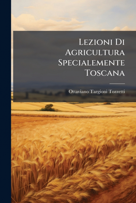 Lezioni Di Agricultura Specialemente Toscana