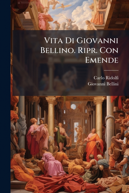 Vita Di Giovanni Bellino. Ripr. Con Emende