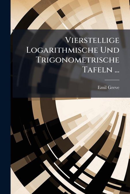 Vierstellige Logarithmische Und Trigonometrische Tafeln ...