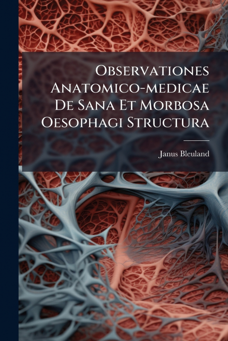 Observationes Anatomico-medicae De Sana Et Morbosa Oesophagi Structura