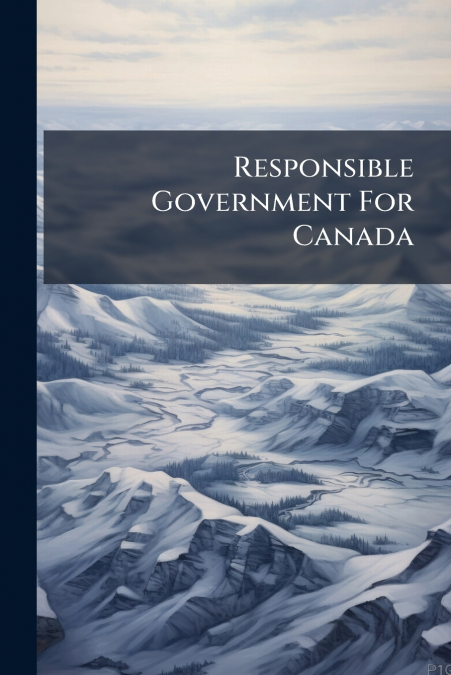 Responsible Government For Canada