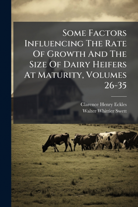 Some Factors Influencing The Rate Of Growth And The Size Of Dairy Heifers At Maturity, Volumes 26-35