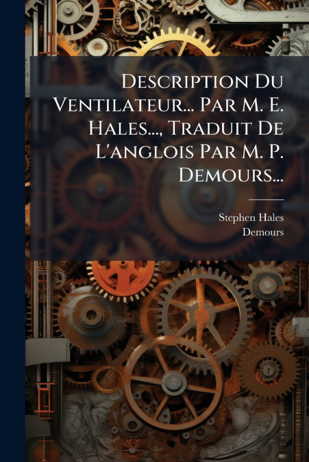 Description Du Ventilateur... Par M. E. Hales..., Traduit De L’anglois Par M. P. Demours...