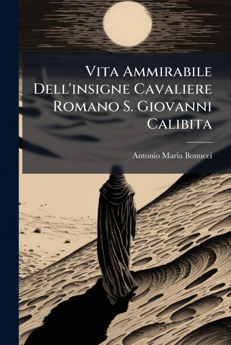 Vita Ammirabile Dell’insigne Cavaliere Romano S. Giovanni Calibita