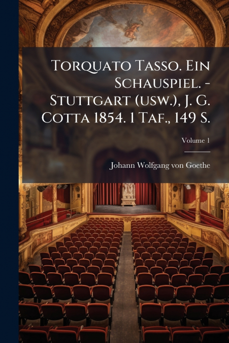 Torquato Tasso. Ein Schauspiel. - Stuttgart (usw.), J. G. Cotta 1854. 1 Taf., 149 S.; Volume 1