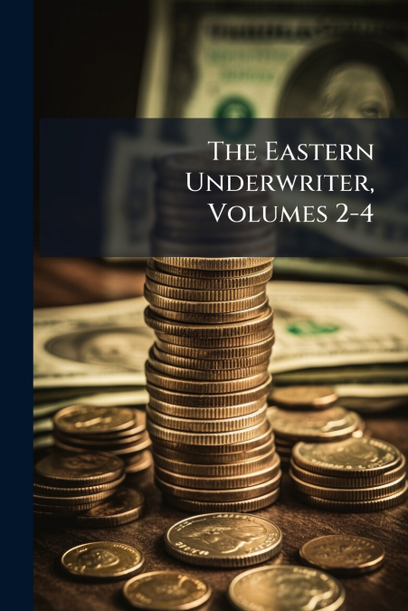 The Eastern Underwriter, Volumes 2-4