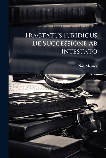 Tractatus Iuridicus De Successione Ab Intestato