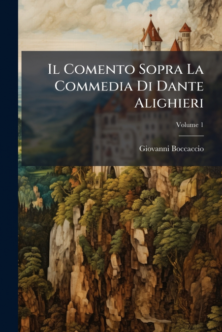 Il Comento Sopra La Commedia Di Dante Alighieri; Volume 1