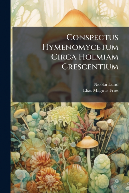 Conspectus Hymenomycetum Circa Holmiam Crescentium