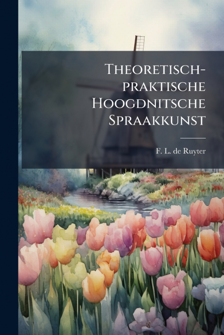 Theoretisch-praktische Hoogdnitsche Spraakkunst