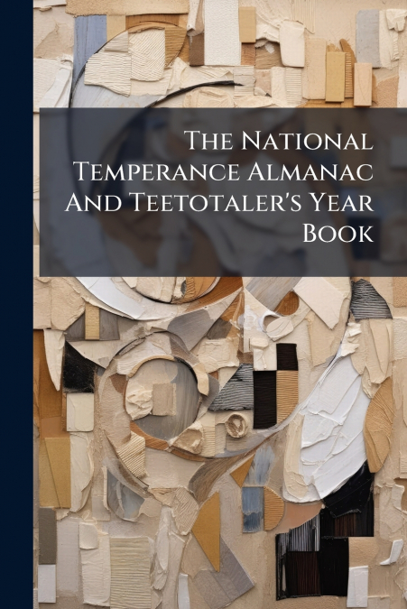 The National Temperance Almanac And Teetotaler’s Year Book