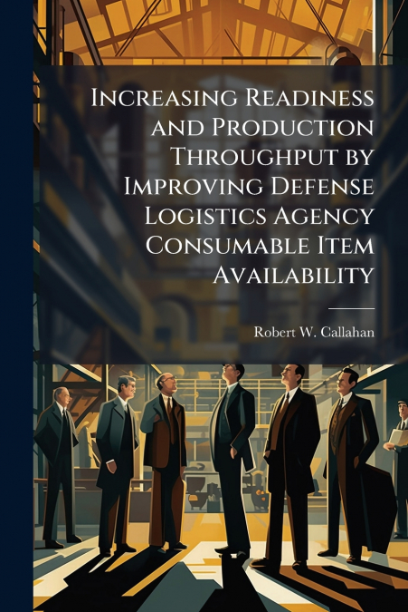 Increasing Readiness and Production Throughput by Improving Defense Logistics Agency Consumable Item Availability