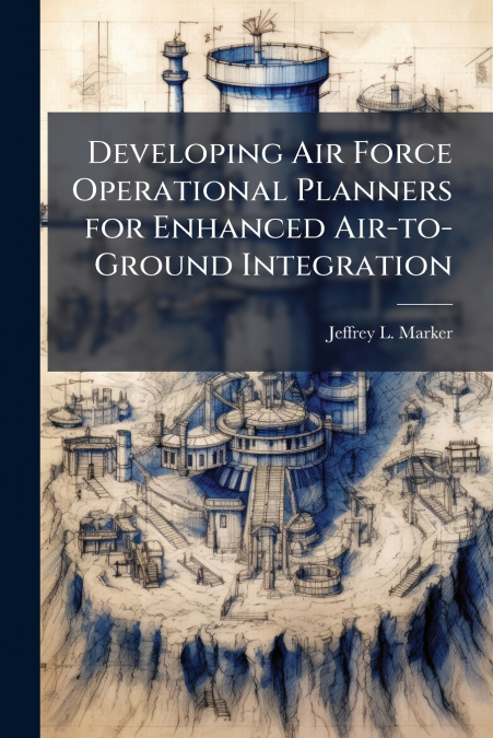 Developing Air Force Operational Planners for Enhanced Air-to-Ground Integration