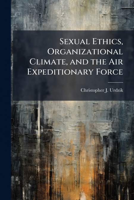 Sexual Ethics, Organizational Climate, and the Air Expeditionary Force