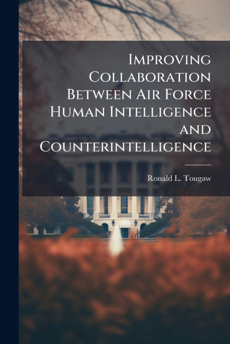 Improving Collaboration Between Air Force Human Intelligence and Counterintelligence