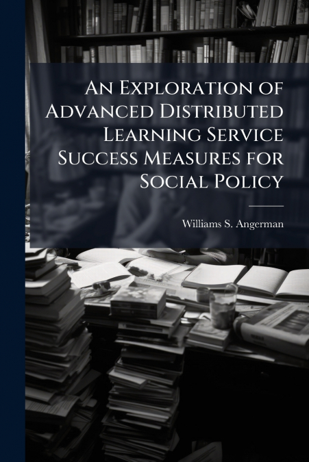 An Exploration of Advanced Distributed Learning Service Success Measures for Social Policy