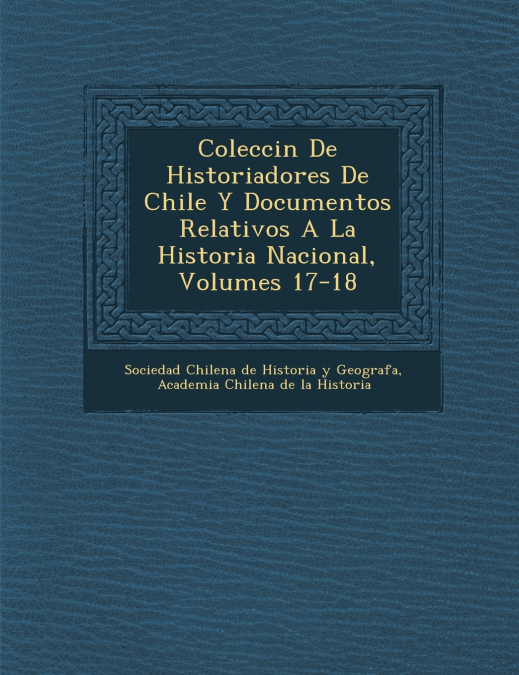 Colecci N de Historiadores de Chile y Documentos Relativos a la Historia Nacional, Volumes 17-18