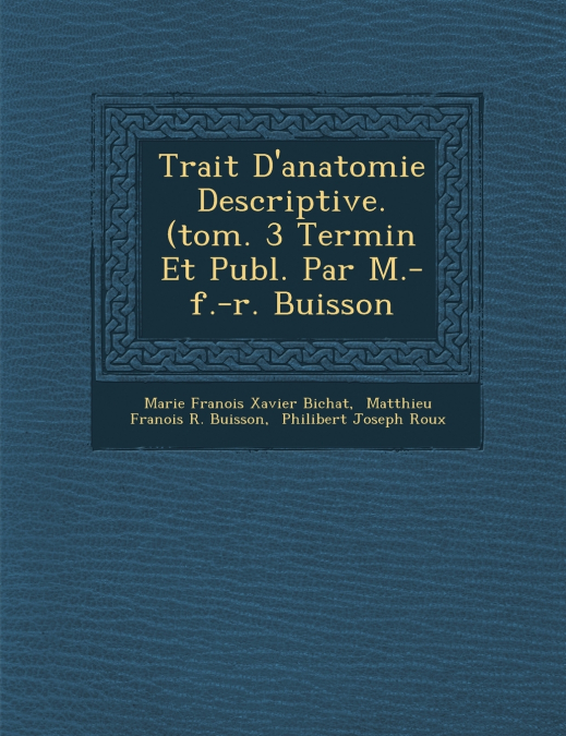 Trait� D’anatomie Descriptive. (tom. 3 Termin� Et Publ. Par M.-f.-r. Buisson