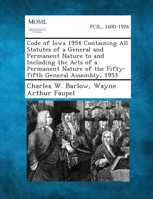 Code of Iowa 1954 Containing All Statutes of a General and Permanent Nature to and Including the Acts of a Permanent Nature of the Fifty-fifth General Assembly, 1953