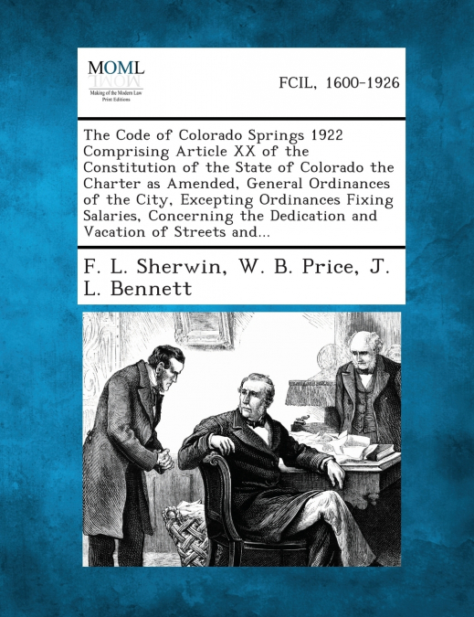 The Code of Colorado Springs 1922 Comprising Article XX of the Constitution of the State of Colorado the Charter as Amended, General Ordinances of the City, Excepting Ordinances Fixing Salaries, Conce
