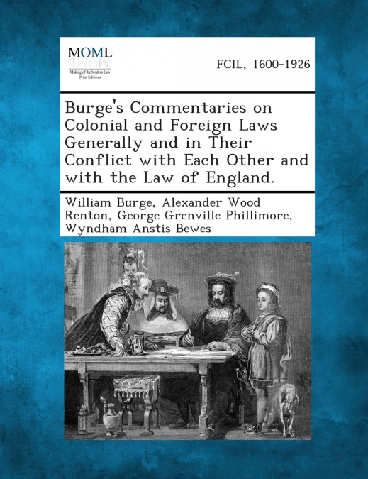 Burge’s Commentaries on Colonial and Foreign Laws Generally and in Their Conflict with Each Other and with the Law of England.