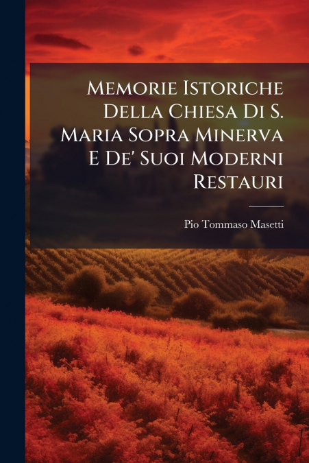 Memorie Istoriche Della Chiesa Di S. Maria Sopra Minerva E De’ Suoi Moderni Restauri