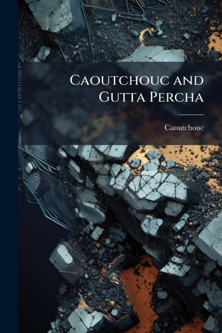Caoutchouc and Gutta Percha