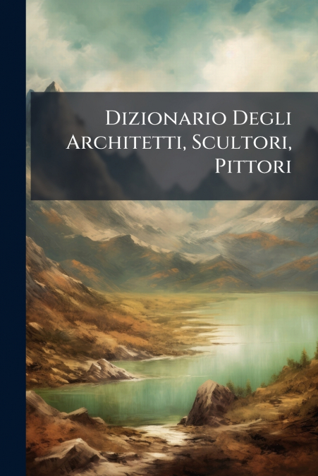 Dizionario Degli Architetti, Scultori, Pittori