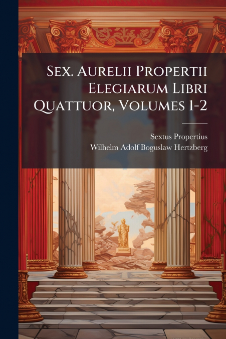 Sex. Aurelii Propertii Elegiarum Libri Quattuor, Volumes 1-2