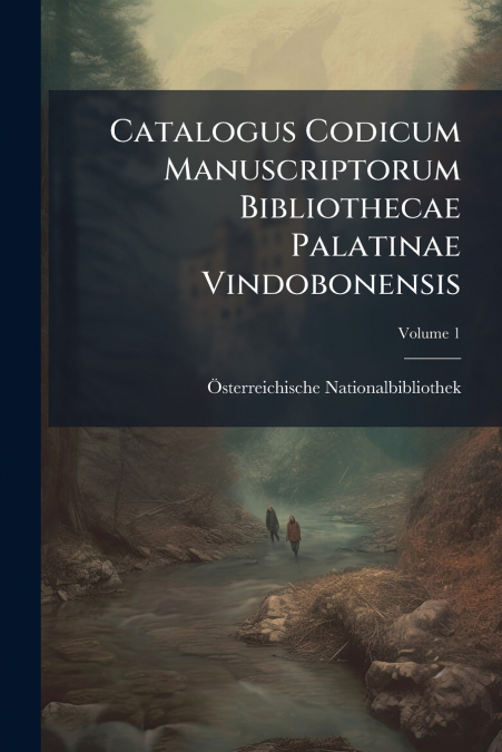 Catalogus Codicum Manuscriptorum Bibliothecae Palatinae Vindobonensis; Volume 1