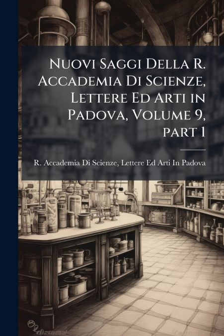 Nuovi Saggi Della R. Accademia Di Scienze, Lettere Ed Arti in Padova, Volume 9, part 1