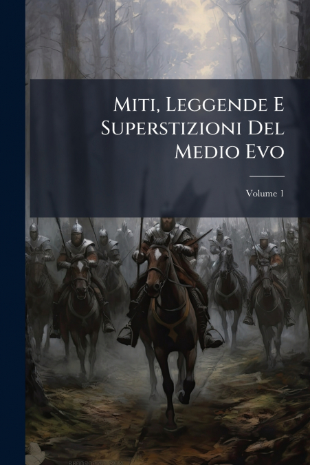 Miti, Leggende E Superstizioni Del Medio Evo; Volume 1
