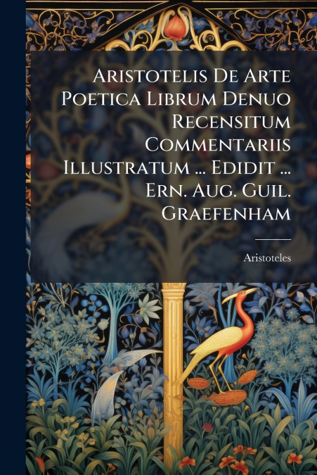 Aristotelis De Arte Poetica Librum Denuo Recensitum Commentariis Illustratum ... Edidit ... Ern. Aug. Guil. Graefenham