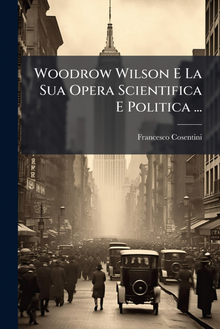 Woodrow Wilson E La Sua Opera Scientifica E Politica ...