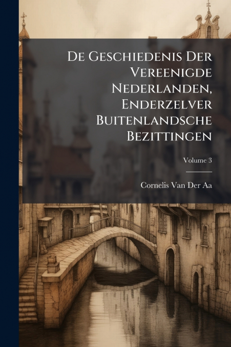 De Geschiedenis Der Vereenigde Nederlanden, Enderzelver Buitenlandsche Bezittingen