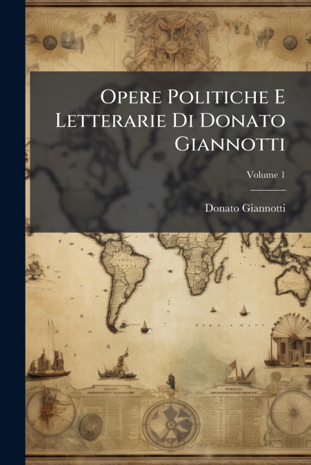 Opere Politiche E Letterarie Di Donato Giannotti; Volume 1