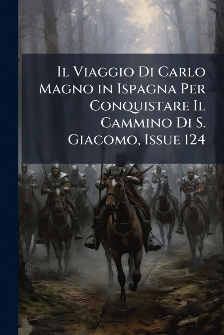 Il Viaggio Di Carlo Magno in Ispagna Per Conquistare Il Cammino Di S. Giacomo, Issue 124