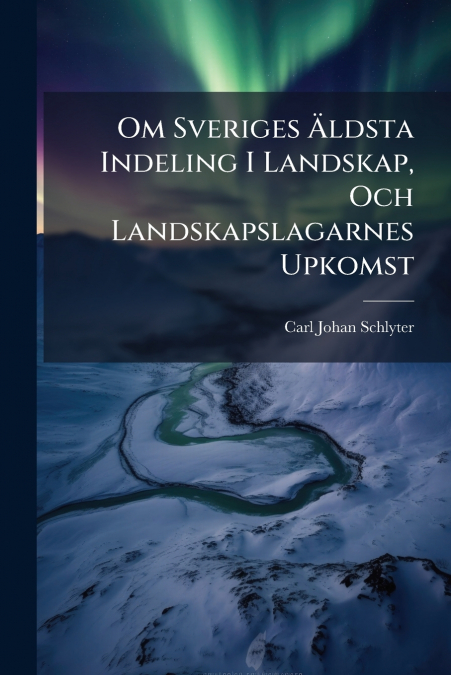 Om Sveriges Äldsta Indeling I Landskap, Och Landskapslagarnes Upkomst