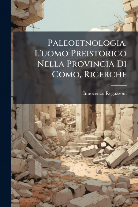 Paleoetnologia. L’uomo Preistorico Nella Provincia Di Como, Ricerche