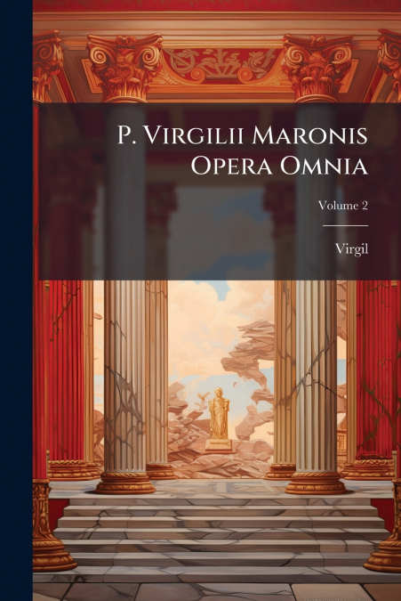 P. Virgilii Maronis Opera Omnia
