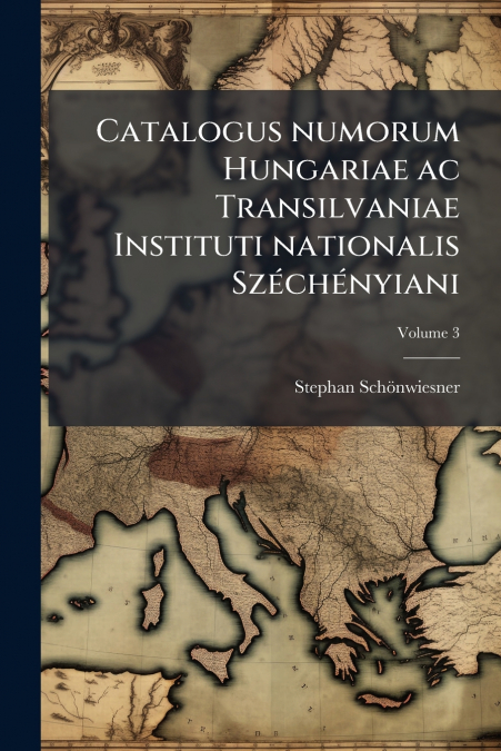 Catalogus numorum Hungariae ac Transilvaniae Instituti nationalis Széchényiani; Volume 3