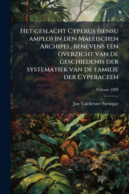 Het geslacht Cyperus (sensu amplo) in den Maleischen Archipel, benevens een overzicht van de geschiedenis der systematiek van de familie der Cyperaceen; Volume 1898