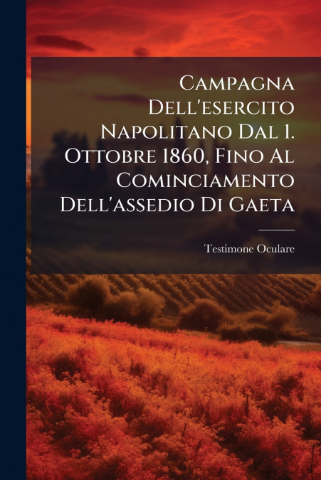 Campagna Dell’esercito Napolitano Dal 1. Ottobre 1860, Fino Al Cominciamento Dell’assedio Di Gaeta