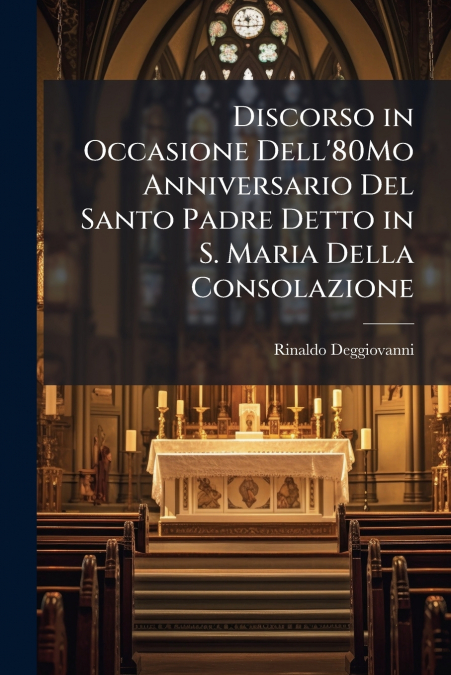 Discorso in Occasione Dell’80Mo Anniversario Del Santo Padre Detto in S. Maria Della Consolazione