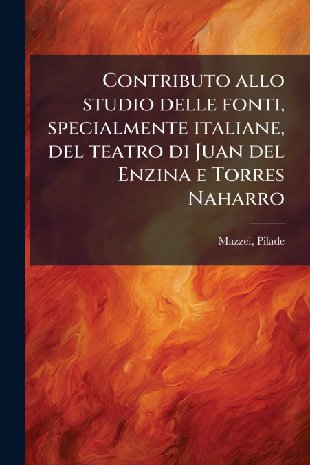 Contributo allo studio delle fonti, specialmente italiane, del teatro di Juan del Enzina e Torres Naharro