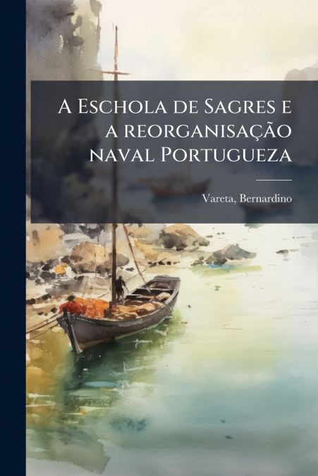 A Eschola de Sagres e a reorganisação naval Portugueza