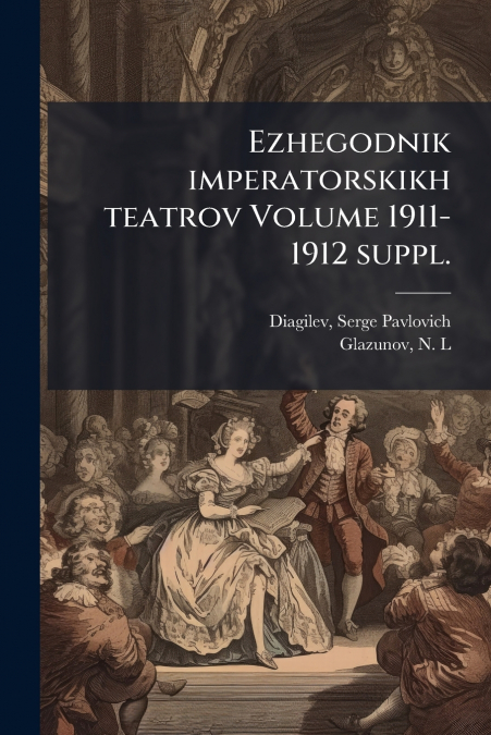 Ezhegodnik imperatorskikh teatrov Volume 1911-1912 suppl.