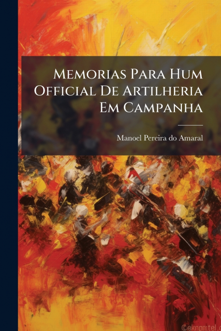 Memorias Para Hum Official De Artilheria Em Campanha