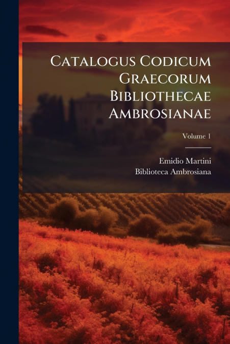 Catalogus Codicum Graecorum Bibliothecae Ambrosianae; Volume 1